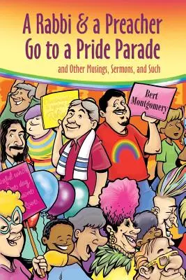 Un rabbin et un prédicateur se rendent à un défilé de la Fierté : et autres réflexions, sermons et autres - A Rabbi and a Preacher Go to a Pride Parade: and Other Musings, Sermons, and Such