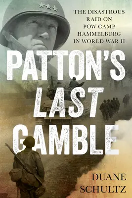 Le dernier pari de Patton : Le raid désastreux sur le camp de prisonniers de guerre de Hammelburg pendant la Seconde Guerre mondiale - Patton's Last Gamble: The Disastrous Raid on POW Camp Hammelburg in World War II