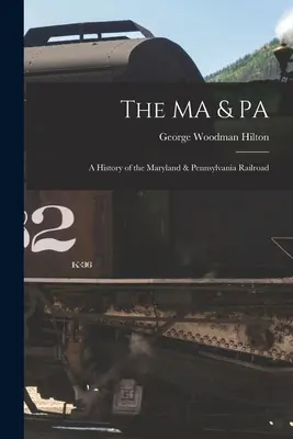 Le MA & PA : une histoire des chemins de fer du Maryland et de la Pennsylvanie - The MA & PA: a History of the Maryland & Pennsylvania Railroad