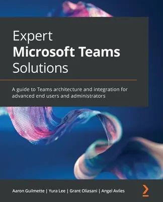 Expert Microsoft Teams Solutions : Un guide de l'architecture et de l'intégration de Teams pour les utilisateurs finaux et les administrateurs avancés - Expert Microsoft Teams Solutions: A guide to Teams architecture and integration for advanced end users and administrators