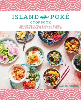 Le livre de cuisine Island Pok : Recettes fraîches des côtes hawaïennes, des Poke Bowls à la Fusion Pacific Rim - The Island Pok Cookbook: Recipes Fresh from Hawaiian Shores, from Poke Bowls to Pacific Rim Fusion