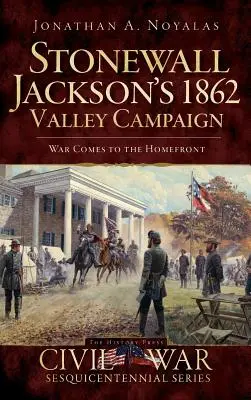 La campagne de Stonewall Jackson dans la vallée en 1862 : La guerre sur le front intérieur - Stonewall Jackson's 1862 Valley Campaign: War Comes to the Homefront