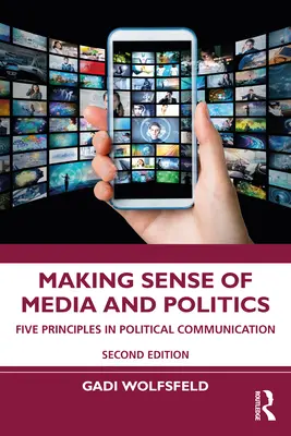 Donner un sens aux médias et à la politique : Cinq principes de la communication politique - Making Sense of Media and Politics: Five Principles in Political Communication
