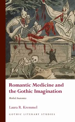 La médecine romantique et l'imagination gothique : Anatomies morbides - Romantic Medicine and the Gothic Imagination: Morbid Anatomies