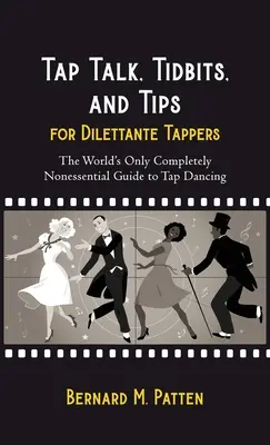 Tap Talk, Tidbits, and Tips for Dilettante Tappers : Le seul guide au monde complètement non essentiel pour la danse à claquettes - Tap Talk, Tidbits, and Tips for Dilettante Tappers: The World's Only Completely Nonessential Guide to Tap Dancing