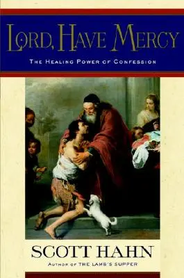 Seigneur, ayez pitié : Le pouvoir de guérison de la confession - Lord, Have Mercy: The Healing Power of Confession