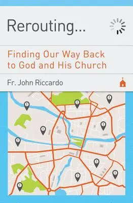 Reroutage : Retrouver le chemin de Dieu et de son Eglise : L'espérance inébranlable au cœur de la tempête - Rerouting: Finding Our Way Back to God and His Church: Finding Our Way Back to God and His Church