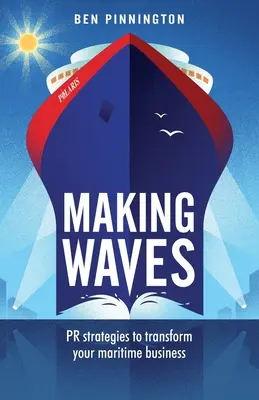 Faire des vagues : Stratégies de relations publiques pour transformer votre entreprise maritime - Making Waves: PR strategies to transform your maritime business