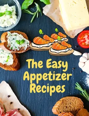 Easy Appetizer Recipes : Sauvez vos moments de cuisine avec le livre de recettes d'amuse-gueule facile - Easy Appetizer Recipes: Save Your Cooking Moments with Easy Appetizer Cookbook