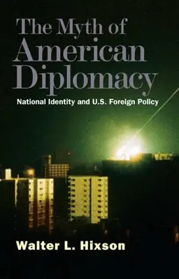 Le mythe de la diplomatie américaine : Identité nationale et politique étrangère des États-Unis - Myth of American Diplomacy: National Identity and U.S. Foreign Policy
