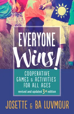 Tout le monde gagne - 3e édition : Jeux et activités de coopération pour tous les âges - Everyone Wins - 3rd Edition: Cooperative Games and Activities for All Ages