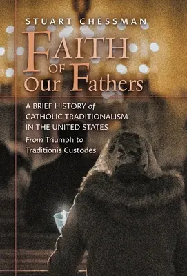 La foi de nos pères : Une brève histoire du traditionalisme catholique aux États-Unis, du triomphe à Traditionis Custodes - Faith of Our Fathers: A Brief History of Catholic Traditionalism in the United States, from Triumph to Traditionis Custodes