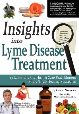 Le traitement de la maladie de Lyme : 13 praticiens de santé compétents en matière de maladie de Lyme partagent leurs stratégies de guérison - Insights Into Lyme Disease Treatment: 13 Lyme-Literate Health Care Practitioners Share Their Healing Strategies