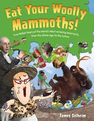 Mangez vos mammouths laineux ! Deux millions d'années de faits alimentaires les plus étonnants du monde, de l'âge de pierre à l'avenir - Eat Your Woolly Mammoths!: Two Million Years of the World's Most Amazing Food Facts, from the Stone Age to the Future