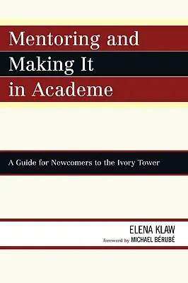 Mentoring and Making it in Academe : Un guide pour les nouveaux venus dans la tour d'ivoire - Mentoring and Making it in Academe: A Guide for Newcomers to the Ivory Tower