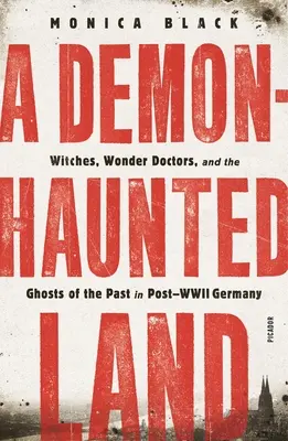 Un pays hanté par les démons : Les sorcières, les médecins prodiges et les fantômes du passé dans l'Allemagne de l'après-Seconde Guerre mondiale - A Demon-Haunted Land: Witches, Wonder Doctors, and the Ghosts of the Past in Post-WWII Germany