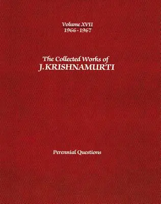 Recueil des œuvres de J. Krishnamurti -Volume XVII 1966-1967 : Les questions éternelles - The Collected Works of J.Krishnamurti -Volume XVII 1966-1967: Perennial Questions