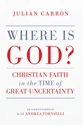 Où est Dieu ? La foi chrétienne à l'heure de la grande incertitude - Where Is God?: Christian Faith in the Time of Great Uncertainty