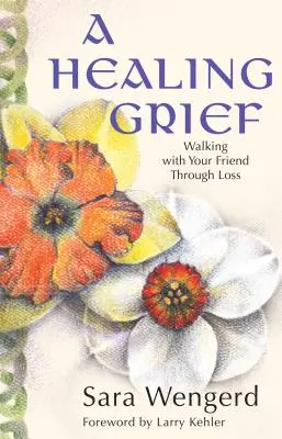 Un deuil qui guérit : Accompagner son ami dans la perte d'un être cher - A Healing Grief: Walking with Your Friend Through Loss