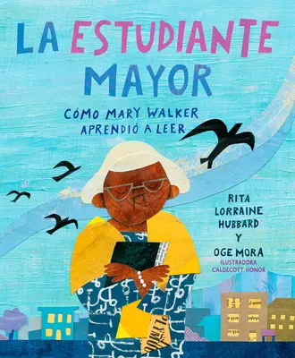 La Estudiante Mayor : Cmo Mary Walker Aprendi a Leer / The Oldest Student : Comment Mary Walker a appris à lire - La Estudiante Mayor: Cmo Mary Walker Aprendi a Leer / The Oldest Student: How Mary Walker Learned to Read