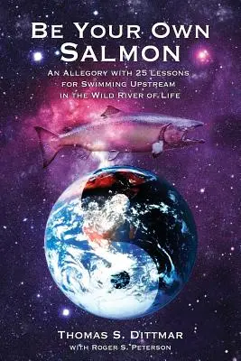 Soyez votre propre saumon : Une allégorie avec 25 leçons pour remonter la rivière sauvage de la vie - Be Your Own Salmon: An Allegory with 25 Lessons for Swimming Upstream in the Wild River of Life