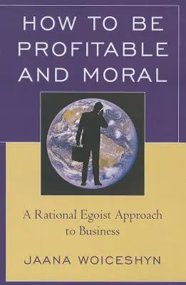 Comment être rentable et moral : une approche rationnelle et égoïste des affaires - How to be Profitable and Moral: A Rational Egoist Approach to Business