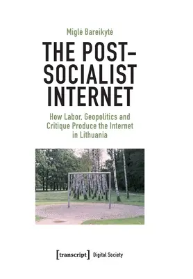L'Internet postsocialiste : Comment le travail, la géopolitique et la critique produisent l'Internet en Lituanie - The Post-Socialist Internet: How Labor, Geopolitics and Critique Produce the Internet in Lithuania