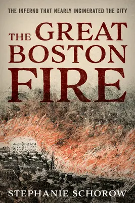 Le grand incendie de Boston : le brasier qui a failli réduire la ville en cendres - The Great Boston Fire: The Inferno That Nearly Incinerated the City