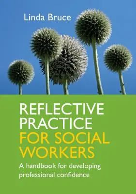 La pratique réflexive pour les travailleurs sociaux : Un manuel pour développer la confiance professionnelle - Reflective Practice for Social Workers: A Handbook for Developing Professional Confidence