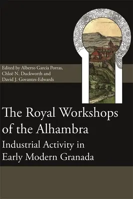 Les ateliers royaux de l'Alhambra : l'activité industrielle dans la Grenade du début de l'ère moderne - The Royal Workshops of the Alhambra: Industrial Activity in Early Modern Granada