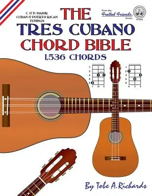 La bible des accords du Tres Cubano : Les accords cubains et portoricains en do et ré majeur 1 536 accords - The Tres Cubano Chord Bible: C and D Major Cuban and Puerto Rican Tunings 1,536 Chords