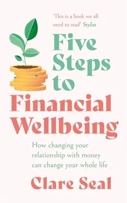 Cinq étapes vers le bien-être financier : Comment changer votre relation avec l'argent peut changer votre vie entière - Five Steps to Financial Wellbeing: How Changing Your Relationship with Money Can Change Your Whole Life