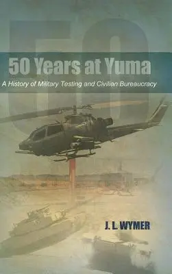 50 ans à Yuma : Une histoire de tests militaires et de bureaucratie civile - 50 Years at Yuma: A History of Military Testing and Civilian Bureaucracy