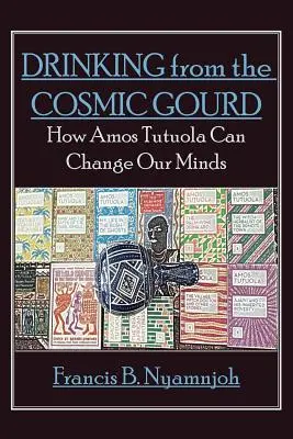 Boire à la gourde cosmique : comment Amos Tutuola peut nous faire changer d'avis - Drinking from the Cosmic Gourd: How Amos Tutuola Can Change Our Minds