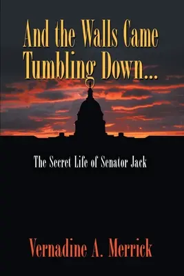 Et les murs s'écroulèrent : la vie secrète du sénateur Jack - And the Walls Came Tumbling Down: The Secret Life of Senator Jack