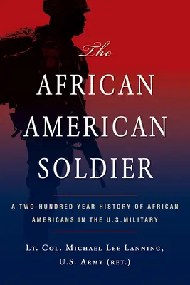 Le soldat afro-américain : Deux cents ans d'histoire des Afro-Américains dans l'armée américaine - The African American Soldier: A Two-Hundred Year History of African Americans in the U.S. Military