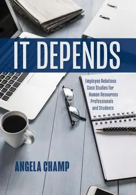 Cela dépend : Études de cas sur les relations avec les employés pour les professionnels des ressources humaines et les étudiants - It Depends: Employee Relations Case Studies for Human Resources Professionals and Students