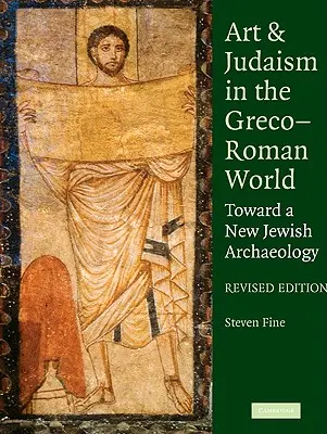 Art et judaïsme dans le monde gréco-romain : Vers une nouvelle archéologie juive - Art and Judaism in the Greco-Roman World: Toward a New Jewish Archaeology