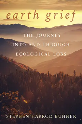 Le deuil de la terre : Le voyage dans et à travers la perte écologique - Earth Grief: The Journey Into and Through Ecological Loss