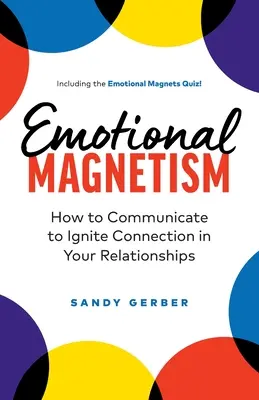 Le magnétisme émotionnel : Comment communiquer pour déclencher la connexion dans vos relations - Emotional Magnetism: How to Communicate to Ignite Connection in Your Relationships