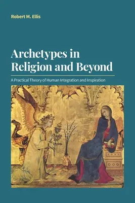 Les archétypes dans la religion et au-delà : Une théorie pratique de l'intégration humaine et de l'inspiration - Archetypes in Religion and Beyond: A Practical Theory of Human Integration and Inspiration