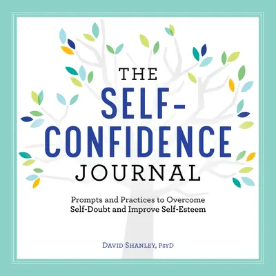 Le journal de la confiance en soi : Des messages et des pratiques pour vaincre le doute et améliorer l'estime de soi - The Self-Confidence Journal: Prompts and Practices to Overcome Self-Doubt and Improve Self-Esteem