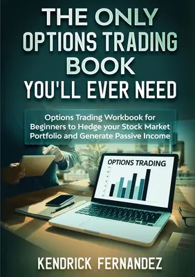 Le seul livre de trading d'options dont vous aurez jamais besoin : Un manuel de négociation d'options pour les débutants afin de couvrir votre portefeuille boursier et de générer des revenus - The Only Options Trading Book You Will Ever Need: Options Trading Workbook for Beginners to Hedge Your Stock Market Portfolio and Generate Income