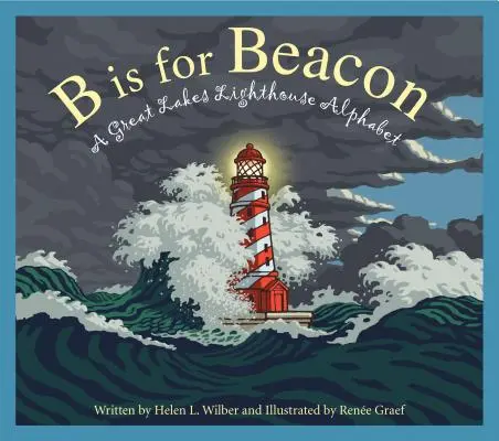 B comme Phare : Alphabet des phares des Grands Lacs - B Is for Beacon: A Great Lakes Lighthouse Alphabet