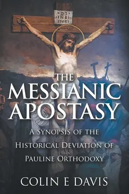 L'apostasie messianique : Une synthèse de la déviation historique de l'orthodoxie paulinienne - The Messianic Apostasy: A Synopsis of the Historical Deviation of Pauline Orthodoxy