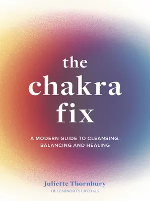 Le remède aux chakras : Un guide moderne pour nettoyer, équilibrer et guérir - volume 5 - The Chakra Fix: A Modern Guide to Cleansing, Balancing and Healingvolume 5