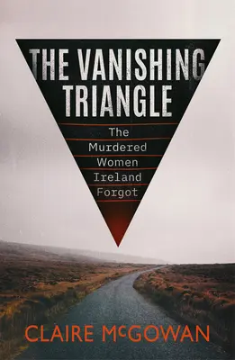 Le Triangle de la disparition : Les femmes assassinées que l'Irlande a oubliées - The Vanishing Triangle: The Murdered Women Ireland Forgot