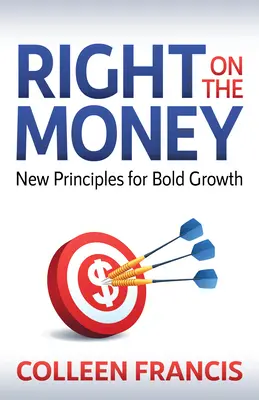 Dans le mille : De nouveaux principes pour une croissance audacieuse - Right on the Money: New Principles for Bold Growth