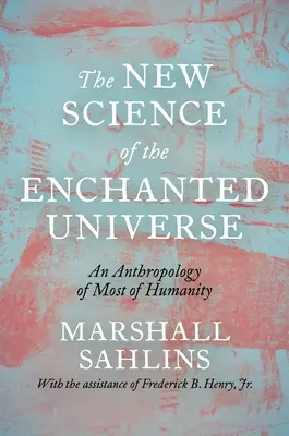 La nouvelle science de l'univers enchanté : Une anthropologie de la plus grande partie de l'humanité - The New Science of the Enchanted Universe: An Anthropology of Most of Humanity