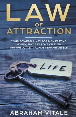 La loi de l'attraction : Votre clé puissante pour manifester l'argent, le succès, l'amour ou même gagner à la loterie presque sans effort ! - Law Of Attraction: Your Powerful Key for Manifesting Money, Success, Love or Even Win The Lottery Almost Effortlessly!
